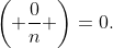\left( \frac{0}{n} \right)=0.