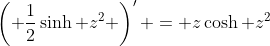 \left( \frac{1}{2}\sinh z^2 \right)' = z\cosh z^2