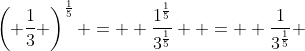 \left( \frac{1}{3} \right)^\frac{1}{5} =  \frac{1^\frac{1}{5}}{3^\frac{1}{5}}  =  \frac{1}{3^\frac{1}{5}} 