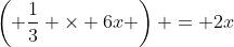 \left( \frac{1}{3} \times 6x \right) = 2x