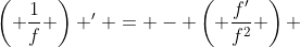 \left( \frac{1}{f} \right) ' = - \left( \frac{f'}{f^2} \right) 