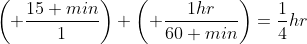 \left( \frac{15 min}{1}\right) \left( \frac{1hr}{60 min}\right)=\frac{1}{4}hr