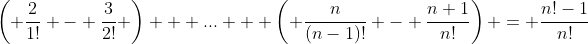 \left( \frac{2}{1!} - \frac{3}{2!} \right) + ... + \left( \frac{n}{(n-1)!} - \frac{n+1}{n!}\right) = \frac{n!-1}{n!}