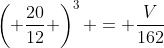 \left( \frac{20}{12} \right)^3 = \frac{V}{162}