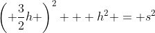 \left( \frac{3}{2}h \right)^2 + h^2 = s^2