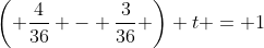 \left( \frac{4}{36} - \frac{3}{36} \right) t = 1