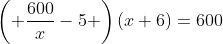 \left( \frac{600}{x}-5 \right)(x+6)=600