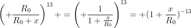 \left( \frac{R_0}{R_0+x}\right)^{13} =\left( \frac{1}{1+\frac{x}{R_0}}\right)^{13}= (1+\frac{x}{R_0})^{-13}