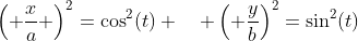\left( \frac{x}{a} \right)^2=\cos^2(t) \quad \left( \frac{y}{b}\right)^2=\sin^2(t)