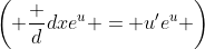 \left( \frac d{dx}e^u = u'e^u \right)