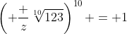 \left( \frac z{\sqrt[10]{123}}\right)^{10} = 1