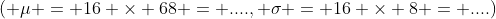 \left( \mu = 16 \times 68 = ...., \sigma = 16 \times 8 = ....\right)
