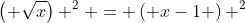 \left( \sqrt{x}\right) ^2 = \left( x-1 \right) ^2