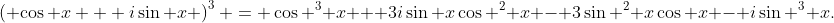 \left( {\cos x + i\sin x} \right)^3 = \cos ^3 x + 3i\sin x\cos ^2 x - 3\sin ^2 x\cos x - i\sin ^3 x.