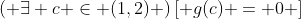 \left( {\exists c \in (1,2)} \right)\left[ {g(c) = 0} \right]