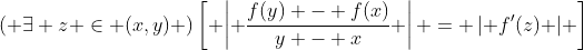 \left( {\exists z \in (x,y)} \right)\left[ {\left| {\frac{{f(y) - f(x)}}{{y - x}}} \right| = \left| {f'(z)} \right|} \right]