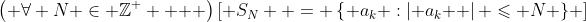 \left( {\forall N \in \mathbb{Z}^ +  } \right)\left[ {S_N  = \left\{ {a_k :\left| {a_k } \right| \leqslant N} \right\}} \right]