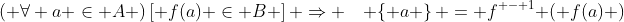 \left( {\forall a \in A} \right)\left[ {f(a) \in B} \right] \Rightarrow \quad \left\{ a \right\} = f^{ - 1} \left( {f(a)} \right)