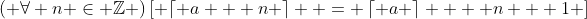 \left( {\forall n \in \mathbb{Z}} \right)\left[ {\left\lceil {a + n} \right\rceil  = \left\lceil a \right\rceil  + n + 1} \right]
