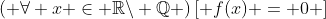 \left( {\forall x \in \mathbb{R}\backslash \mathbb{Q}} \right)\left[ {f(x) = 0} \right]