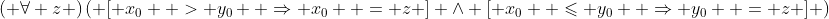 \left( {\forall z} \right)\left( {\left[ {x_0  > y_0  \Rightarrow x_0  = z} \right] \wedge \left[ {x_0  \leqslant y_0  \Rightarrow y_0  = z} \right]} \right)