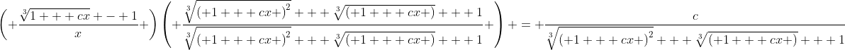 \left( {\frac{{\sqrt[3]{{1 + cx}} - 1}}{x}} \right)\left( {\frac{{\sqrt[3]{{{{\left( {1 + cx} \right)}^2}}} + \sqrt[3]{{\left( {1 + cx} \right)}} + 1}}{{\sqrt[3]{{{{\left( {1 + cx} \right)}^2}}} + \sqrt[3]{{\left( {1 + cx} \right)}} + 1}}} \right) = \frac{c}{{\sqrt[3]{{{{\left( {1 + cx} \right)}^2}}} + \sqrt[3]{{\left( {1 + cx} \right)}} + 1}}