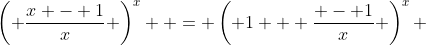 \left( {\frac{{x - 1}}{x}} \right)^x  = \left( {1 + \frac{{ - 1}}{x}} \right)^x 