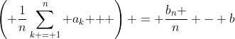 \left( {\frac{1}{n}\sum\limits_{k = 1}^n {a_k } } \right) = \frac{{b_n }}{n} - b