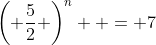 \left( {\frac{5}{2}} \right)^n  = 7