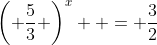 \left( {\frac{5}{3}} \right)^x  = \frac{3}{2}