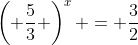 \left( {\frac{5}{3}} \right)^x = \frac{3}{2}