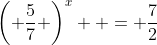 \left( {\frac{5}{7}} \right)^x  = \frac{7}{2}