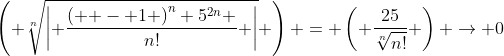 \left( {\sqrt[n]{{\left| {\frac{{\left( { - 1} \right)^n 5^{2n} }}{{n!}}} \right|}}} \right) = \left( {\frac{{25}}{{\sqrt[n]{{n!}}}}} \right) \to 0
