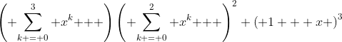 \left( {\sum\limits_{k = 0}^3 {x^k } } \right)\left( {\sum\limits_{k = 0}^2 {x^k } } \right)^2 \left( {1 + x} \right)^3