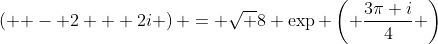 \left( { - 2 + 2i} \right) = \sqrt 8 \exp \left( {\frac{{3\pi i}}{4}} \right)