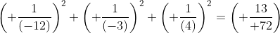 \left( {1\over(-12)}\right)^2+\left( {1\over(-3)}\right)^2+\left( {1\over(4)}\right)^2=\left( {13\over 72}\right)