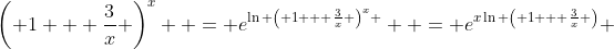 \left( {1 + \frac{3}{x}} \right)^x  = e^{\ln \left( {1 + \frac{3}{x}} \right)^x }  = e^{x\ln \left( {1 + \frac{3}{x}} \right)} 