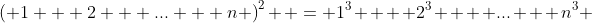\left( {1 + 2 + ... + n} \right)^2  = 1^3  + 2^3  + ... + n^3 