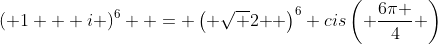 \left( {1 + i} \right)^6  = \left( {\sqrt 2 } \right)^6 cis\left( {\frac{{6\pi }}{4}} \right)