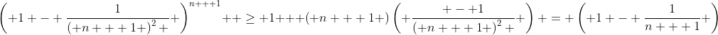 \left( {1 - \frac{1}{{\left( {n + 1} \right)^2 }}} \right)^{n + 1}  \ge 1 + \left( {n + 1} \right)\left( {\frac{{ - 1}}{{\left( {n + 1} \right)^2 }}} \right) = \left( {1 - \frac{1}{{n + 1}}} \right)