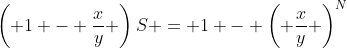 \left( {1 - \frac{x}{y}} \right)S = 1 - {\left( {\frac{x}{y}} \right)^N}