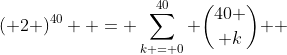 \left( {2} \right)^{40}  = \sum\limits_{k = 0}^{40} {{40 \choose k} } 