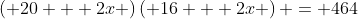 \left( {20 + 2x} \right)\left( {16 + 2x} \right) = 464