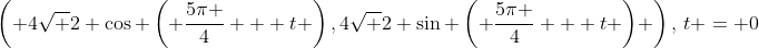 \left( {4\sqrt 2 \cos \left( {\frac{{5\pi }}{4} + t} \right),4\sqrt 2 \sin \left( {\frac{{5\pi }}{4} + t} \right)} \right),\,t = 0