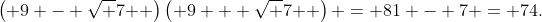\left( {9 - \sqrt 7 } \right)\left( {9 + \sqrt 7 } \right) = 81 - 7 = 74.