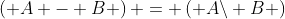 \left( {A - B} \right) = \left( {A\backslash B} \right)