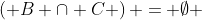 \left( {B \cap C} \right) = \emptyset 