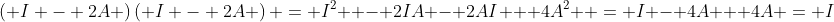 \left( {I - 2A} \right)\left( {I - 2A} \right) = I^2  - 2IA - 2AI + 4A^2  = I - 4A + 4A = I