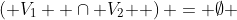 \left( {V_1  \cap V_2 } \right) = \emptyset 