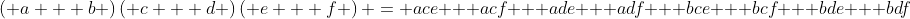 \left( {a + b} \right)\left( {c + d} \right)\left( {e + f} \right) = ace + acf + ade + adf + bce + bcf + bde + bdf
